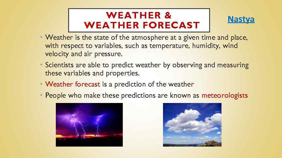 WEATHER & WEATHER FORECAST Nastya • Weather is the state of the atmosphere at