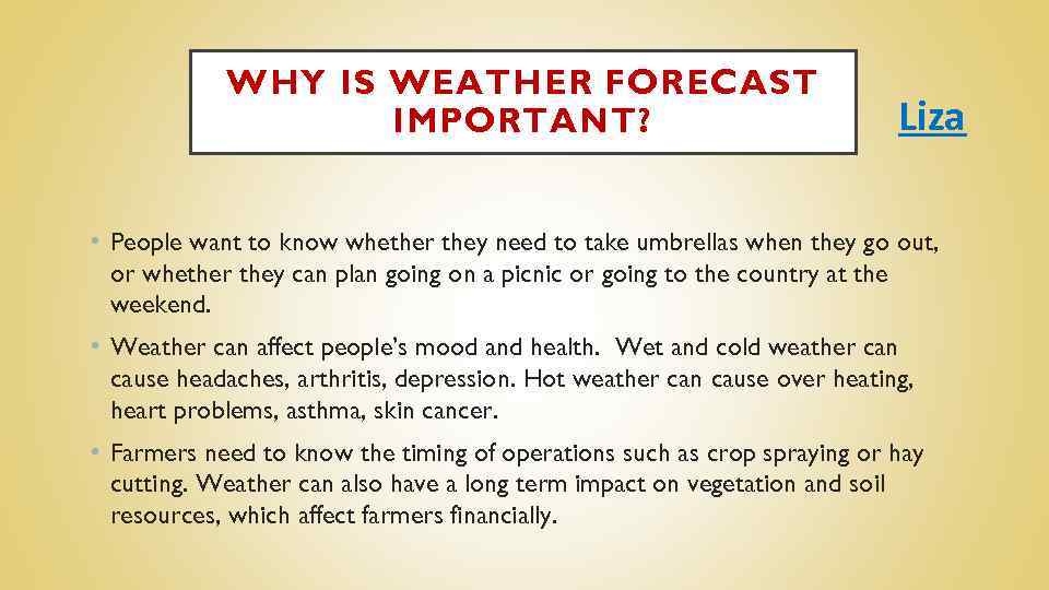 WHY IS WEATHER FORECAST IMPORTANT? Liza • People want to know whether they need