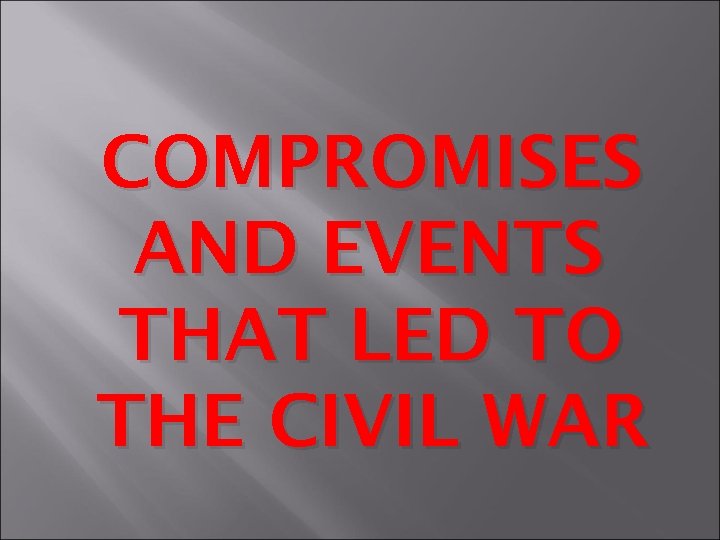 COMPROMISES AND EVENTS THAT LED TO THE CIVIL WAR 