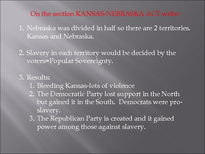 On the section KANSAS-NEBRASKA ACT write: 1. Nebraska was divided in half so there