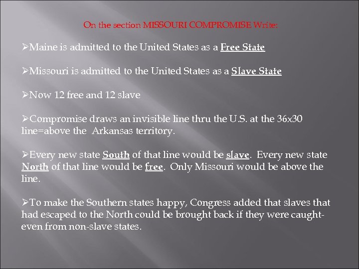 On the section MISSOURI COMPROMISE Write: ØMaine is admitted to the United States as