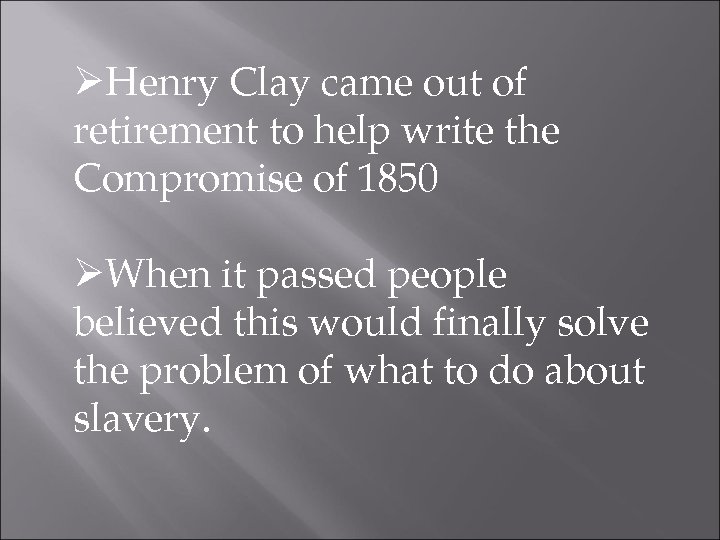 ØHenry Clay came out of retirement to help write the Compromise of 1850 ØWhen