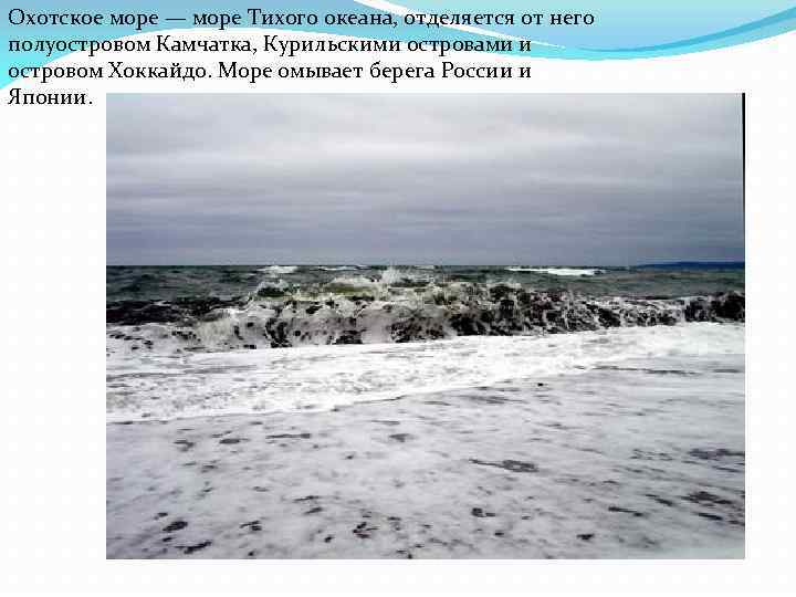 Охотское море — море Тихого океана, отделяется от него полуостровом Камчатка, Курильскими островами и