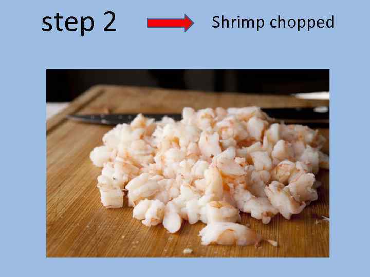 step 2 Shrimp chopped 