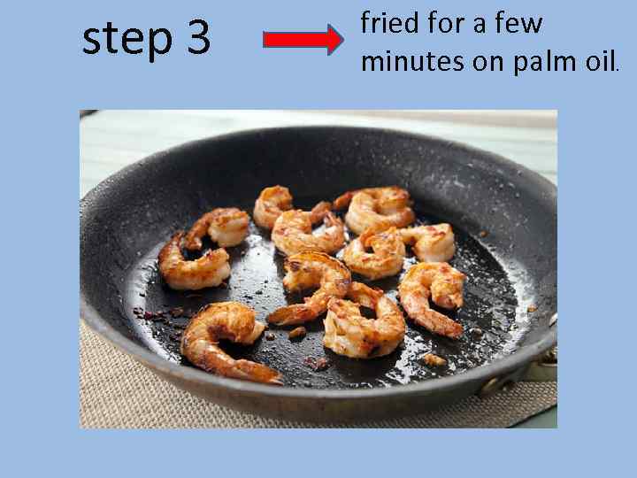 step 3 fried for a few minutes on palm oil. 