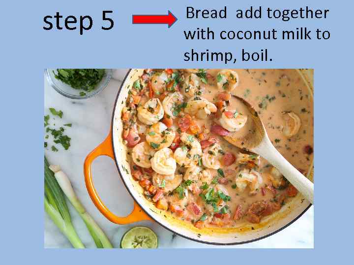 step 5 Bread add together with coconut milk to shrimp, boil. 