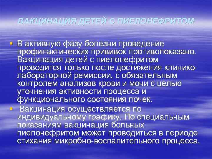 ВАКЦИНАЦИЯ ДЕТЕЙ С ПИЕЛОНЕФРИТОМ § В активную фазу болезни проведение профилактических прививок противопоказано. Вакцинация