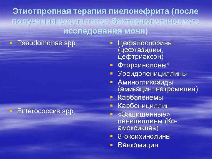 Этиотпропная терапия пиелонефрита (после получения результатов бактериологического исследования мочи) § Рsеudomonas sрр. § Еnteгососсиs