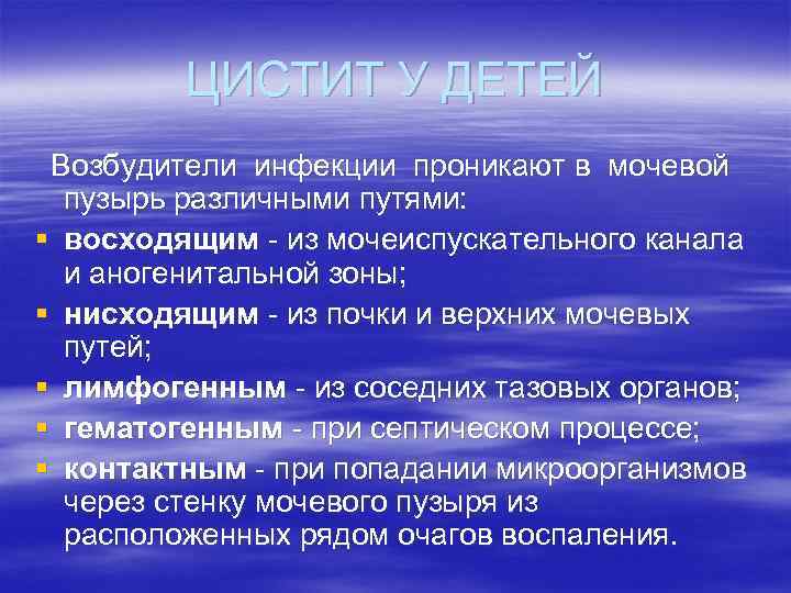 ЦИСТИТ У ДЕТЕЙ Возбудители инфекции проникают в мочевой пузырь различными путями: § восходящим из