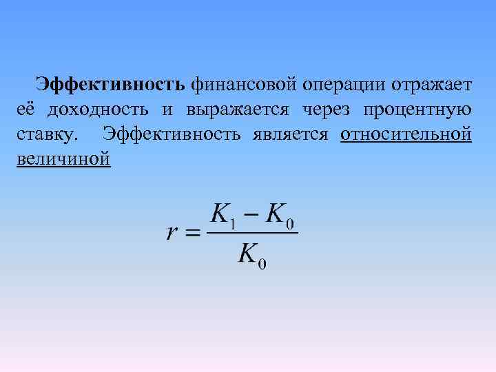 Эффективность финансовой операции отражает её доходность и выражается через процентную ставку. Эффективность является относительной