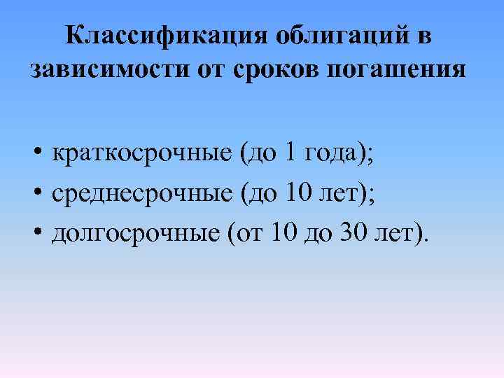 Классификация облигаций в зависимости от сроков погашения • краткосрочные (до 1 года); • среднесрочные