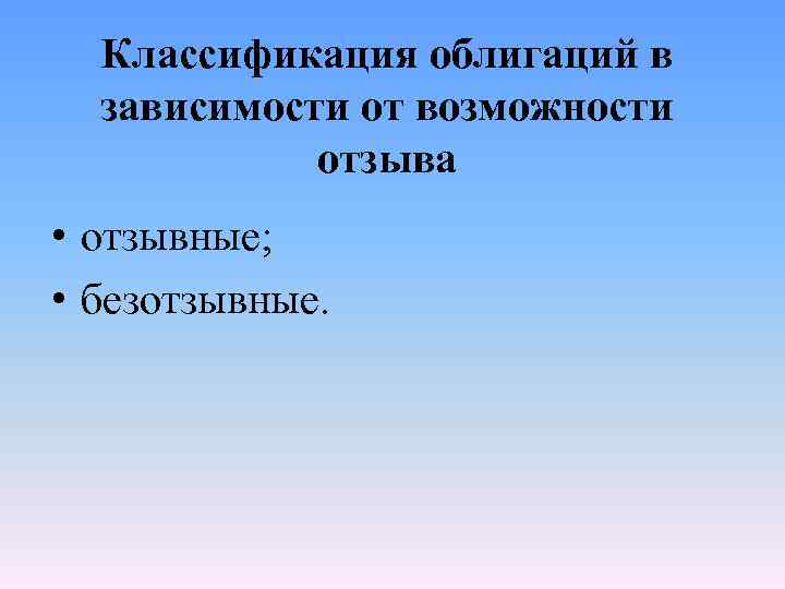 Классификация облигаций в зависимости от возможности отзыва • отзывные; • безотзывные. 