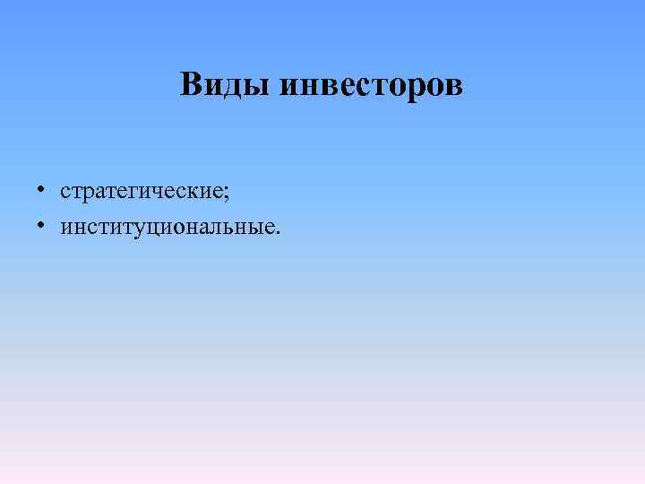 Виды инвесторов • стратегические; • институциональные. 