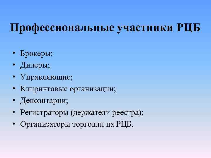 Профессиональные участники РЦБ • • Брокеры; Дилеры; Управляющие; Клиринговые организации; Депозитарии; Регистраторы (держатели реестра);
