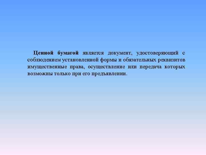 Ценной бумагой является документ, удостоверяющий с соблюдением установленной формы и обязательных реквизитов имущественные права,