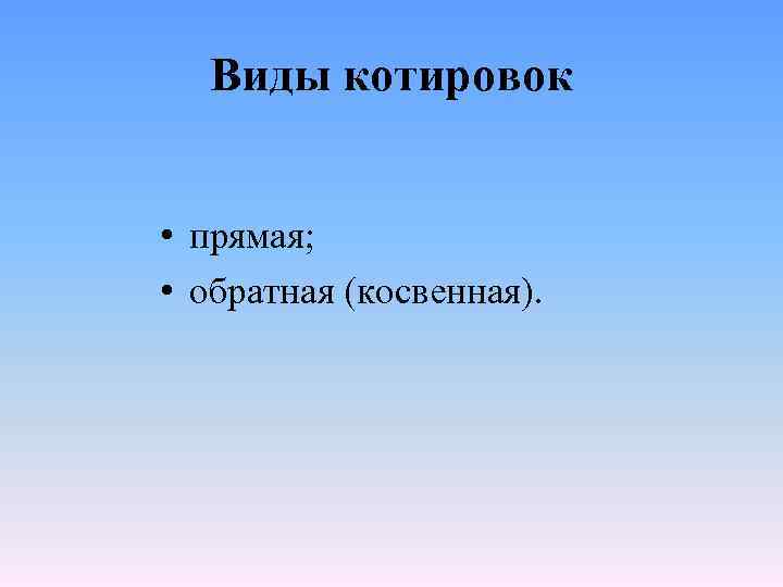 Виды котировок • прямая; • обратная (косвенная). 