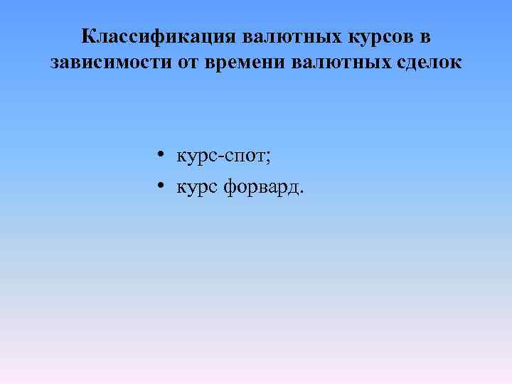 Классификация валютных курсов в зависимости от времени валютных сделок • курс спот; • курс