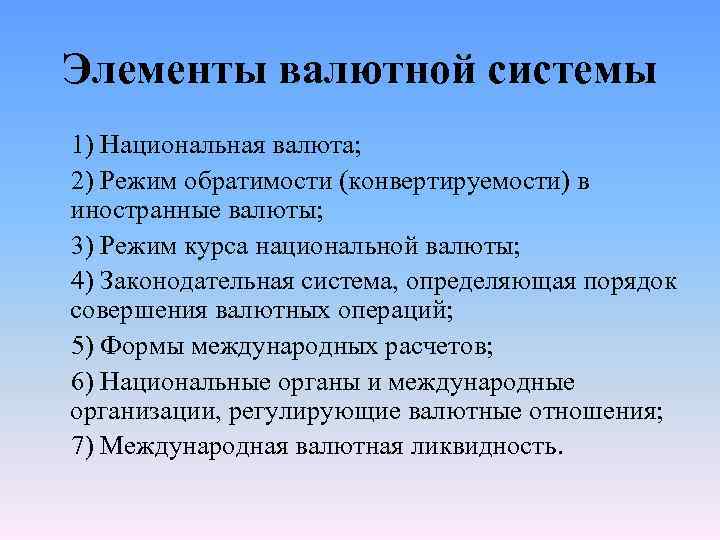 Элементы валютной системы 1) Национальная валюта; 2) Режим обратимости (конвертируемости) в иностранные валюты; 3)