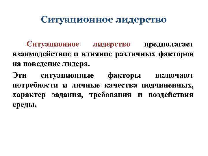 Ситуационное лидерство предполагает взаимодействие и влияние различных факторов на поведение лидера. Эти ситуационные факторы