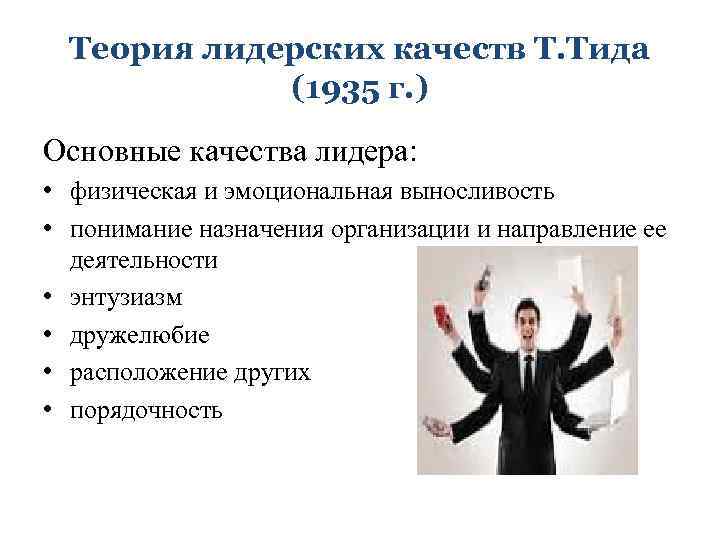 Теория лидерских качеств Т. Тида (1935 г. ) Основные качества лидера: • физическая и