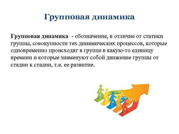 Групповая динамика - обозначение, в отличие от статики группы, совокупности тех динамических процессов, которые