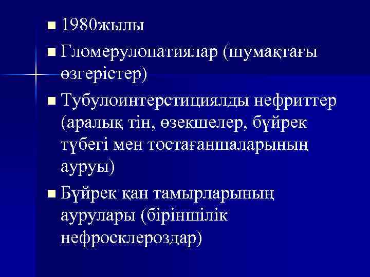 n 1980 жылы n Гломерулопатиялар (шумақтағы өзгерістер) n Тубулоинтерстициялды нефриттер (аралық тін, өзекшелер, бүйрек