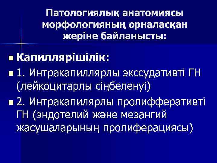 Патологиялық анатомиясы морфологияның орналасқан жеріне байланысты: n Капиллярішілік: n 1. Интракапиллярлы экссудативті ГН (лейкоцитарлы