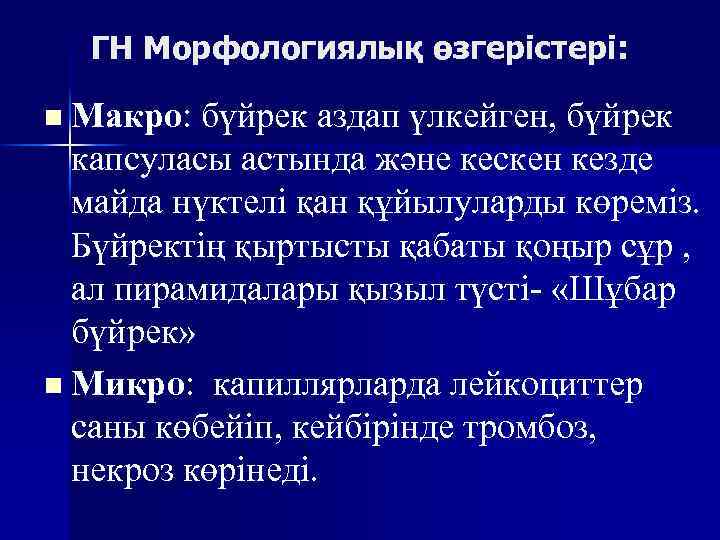 ГН Морфологиялық өзгерістері: n Макро: бүйрек аздап үлкейген, бүйрек капсуласы астында және кескен кезде