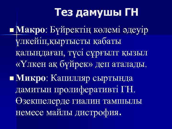 Тез дамушы ГН n Макро: Бүйректің көлемі әдеуір үлкейіп, қыртысты қабаты қалыңдаған, түсі сұрғылт