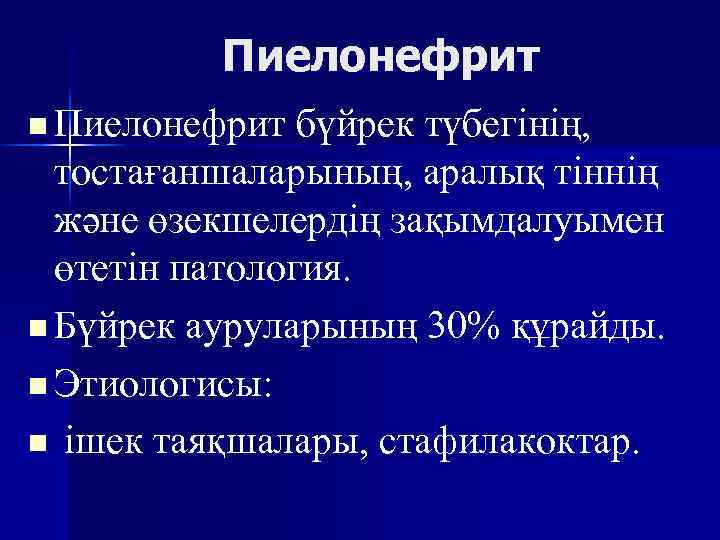 Пиелонефрит n Пиелонефрит бүйрек түбегінің, тостағаншаларының, аралық тіннің және өзекшелердің зақымдалуымен өтетін патология. n