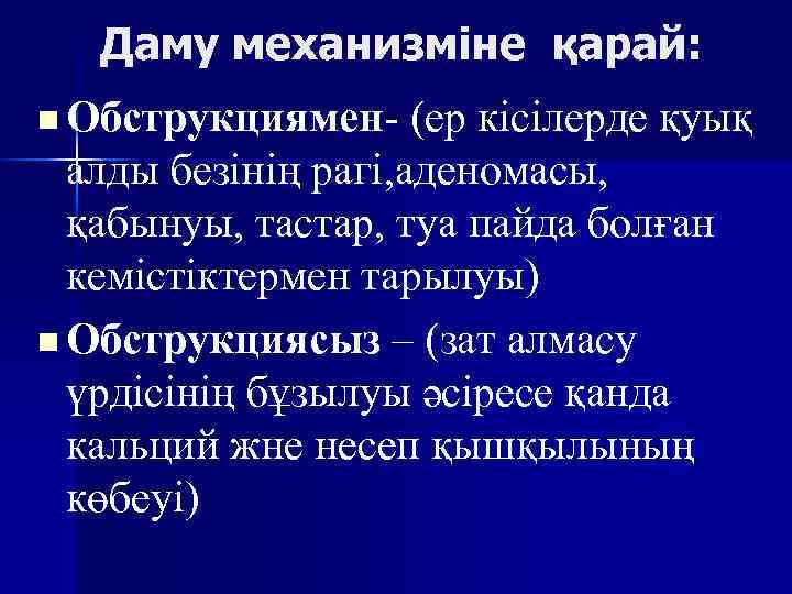 Даму механизміне қарай: n Обструкциямен- (ер кісілерде қуық алды безінің рагі, аденомасы, қабынуы, тастар,