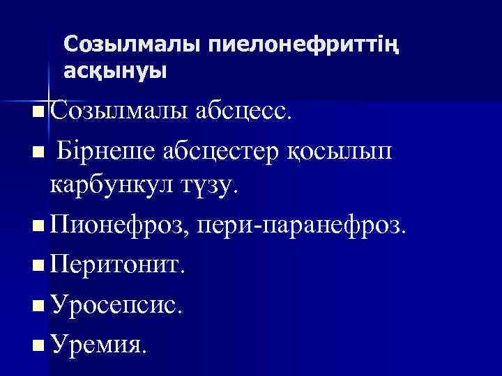 Созылмалы пиелонефриттің асқынуы n Созылмалы абсцесс. Бірнеше абсцестер қосылып карбункул түзу. n Пионефроз, пери-паранефроз.