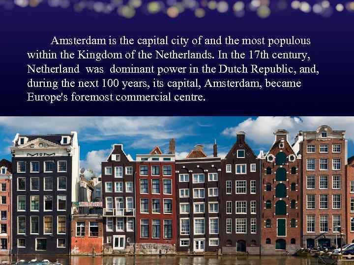 Amsterdam is the capital city of and the most populous within the Kingdom of