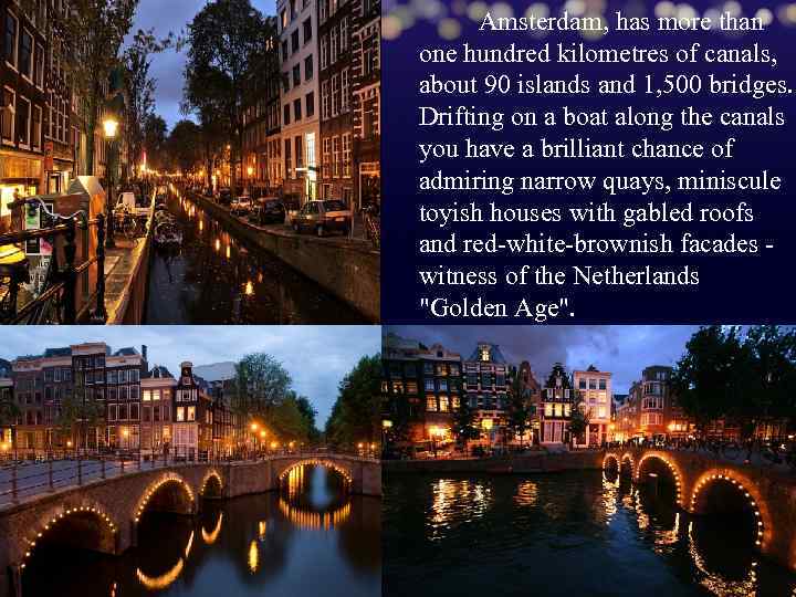 Amsterdam, has more than one hundred kilometres of canals, about 90 islands and 1,