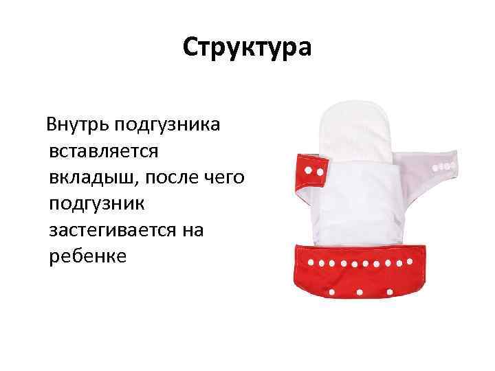 Структура Внутрь подгузника вставляется вкладыш, после чего подгузник застегивается на ребенке 