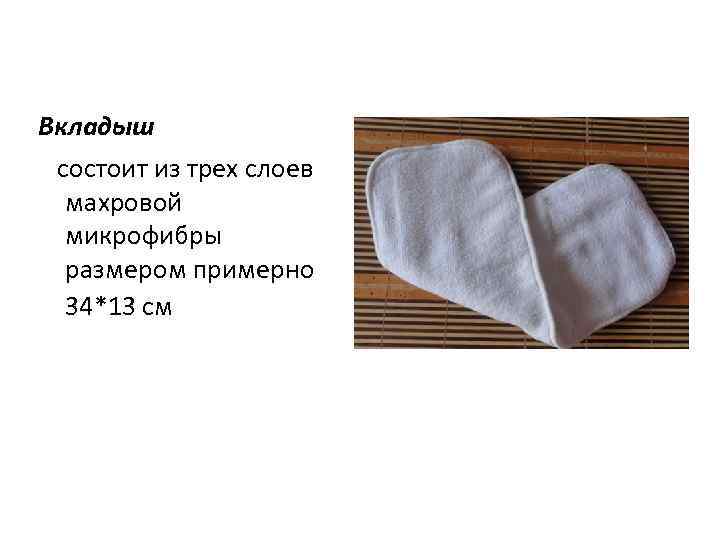 Вкладыш состоит из трех слоев махровой микрофибры размером примерно 34*13 см 