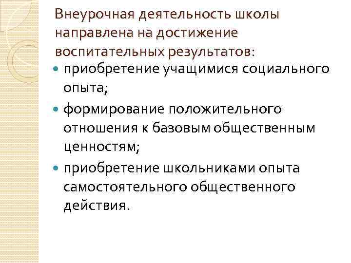 Внеурочная деятельность школы направлена на достижение воспитательных результатов: приобретение учащимися социального опыта; формирование положительного