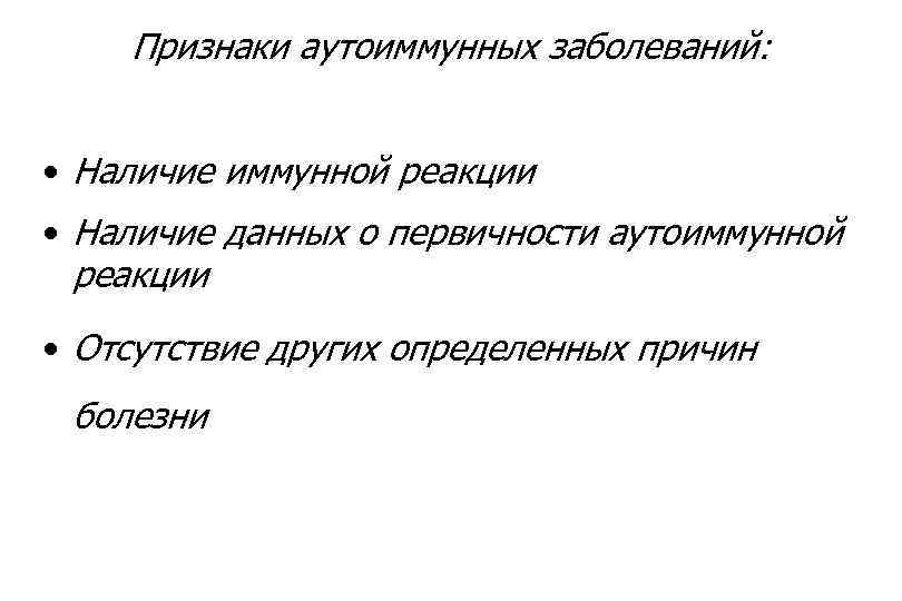 Признаки аутоиммунных заболеваний: • Наличие иммунной реакции • Наличие данных о первичности аутоиммунной реакции