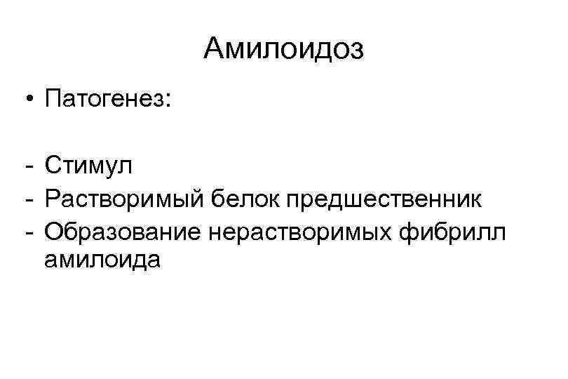 Амилоидоз • Патогенез: - Стимул - Растворимый белок предшественник - Образование нерастворимых фибрилл амилоида