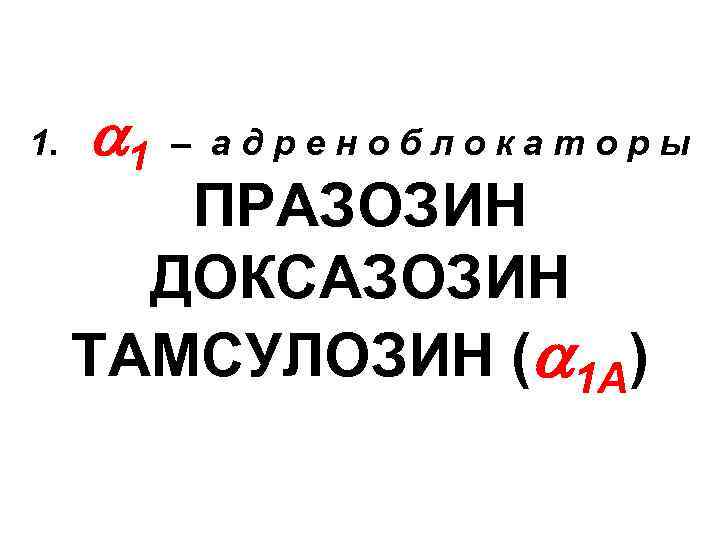 1. 1 – адреноблокаторы ПРАЗОЗИН ДОКСАЗОЗИН ТАМСУЛОЗИН ( 1 A) 
