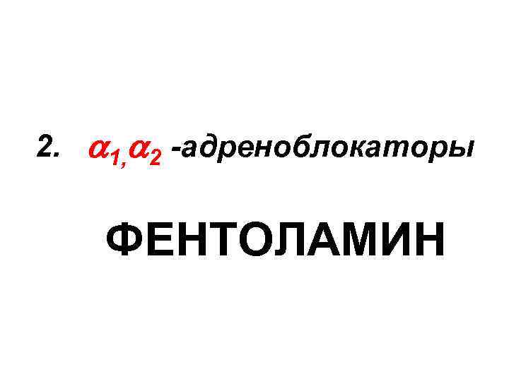 2. 1, 2 -адреноблокаторы ФЕНТОЛАМИН 