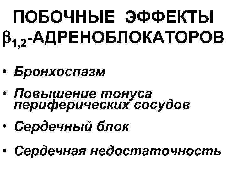ПОБОЧНЫЕ ЭФФЕКТЫ 1, 2 -АДРЕНОБЛОКАТОРОВ • Бронхоспазм • Повышение тонуса периферических сосудов • Сердечный