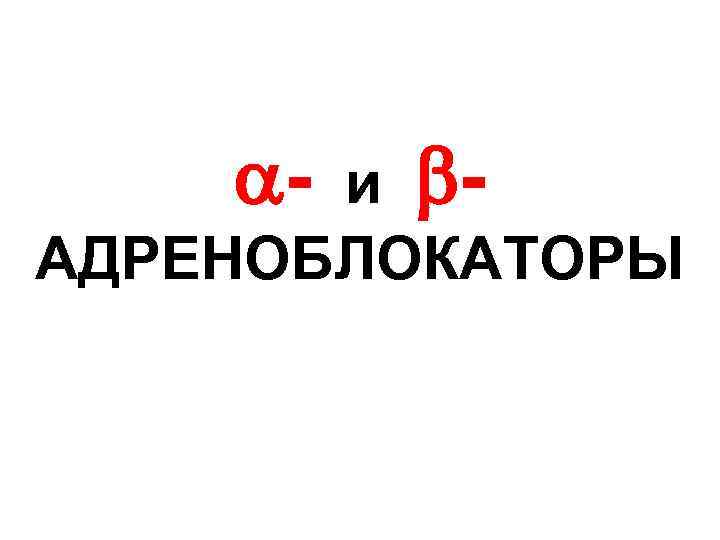  - и АДРЕНОБЛОКАТОРЫ 