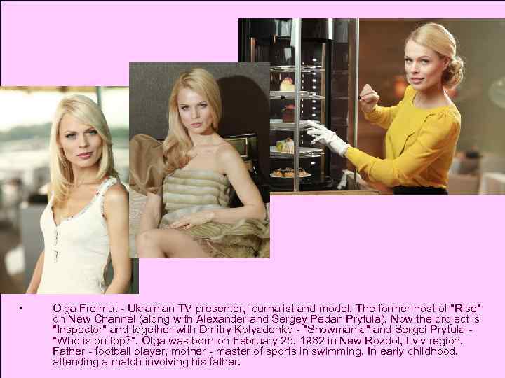  • Olga Freimut - Ukrainian TV presenter, journalist and model. The former host
