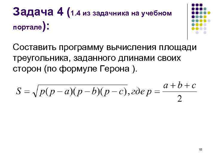 Задача 4 (1. 4 из задачника на учебном портале): Составить программу вычисления площади треугольника,