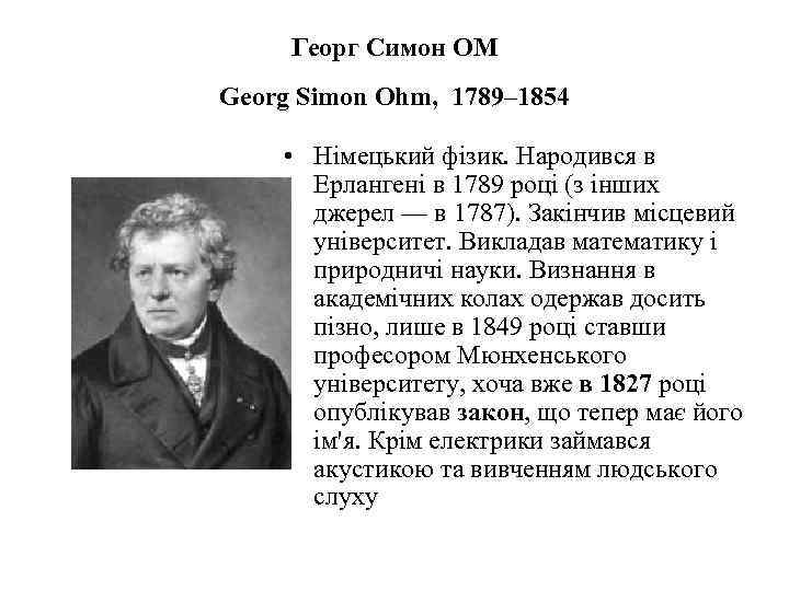 Георг Симон ОМ Georg Simon Ohm, 1789– 1854 • Німецький фізик. Народився в Ерлангені