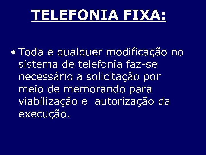 TELEFONIA FIXA: • Toda e qualquer modificação no sistema de telefonia faz-se necessário a