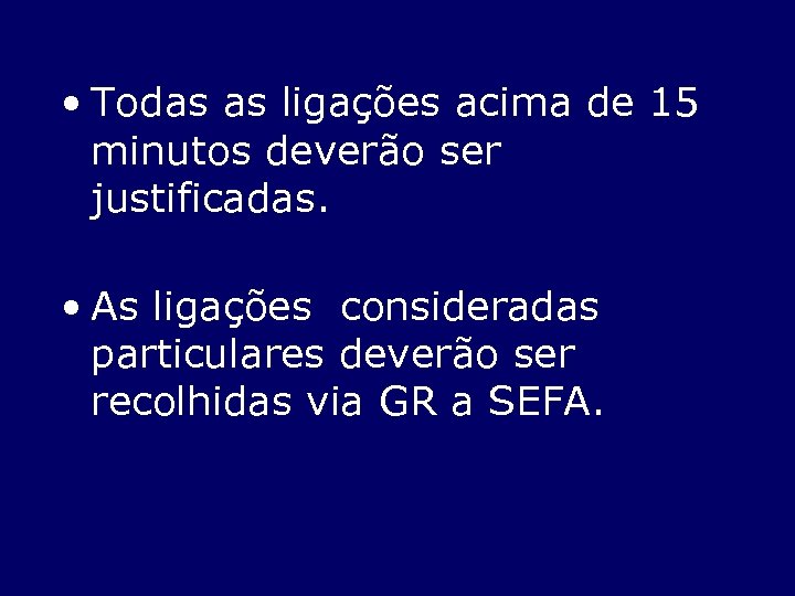  • Todas as ligações acima de 15 minutos deverão ser justificadas. • As