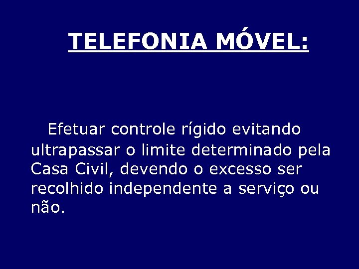 TELEFONIA MÓVEL: Efetuar controle rígido evitando ultrapassar o limite determinado pela Casa Civil, devendo