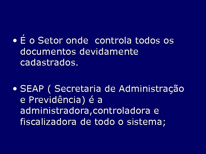  • É o Setor onde controla todos os documentos devidamente cadastrados. • SEAP